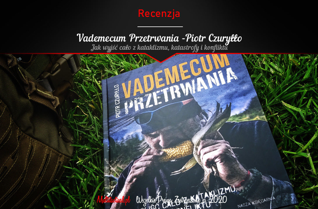 Multitactical.pl - Survival Outdoor Prepping Tactical Gear - Preppers - Piotr Czuryłło - Vademecum Przetrwania - Jak wyjść cało z kataklizmu, katastrofy i konfliktu - Recenzja